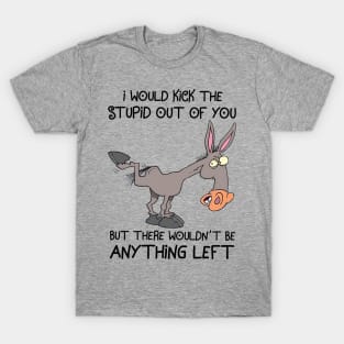 Donkey I Would Kick The Stupid Out Of You T-Shirt